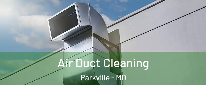  Air Duct Cleaning Parkville - MD