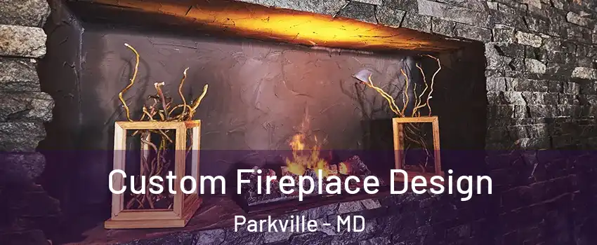  Custom Fireplace Design Parkville - MD