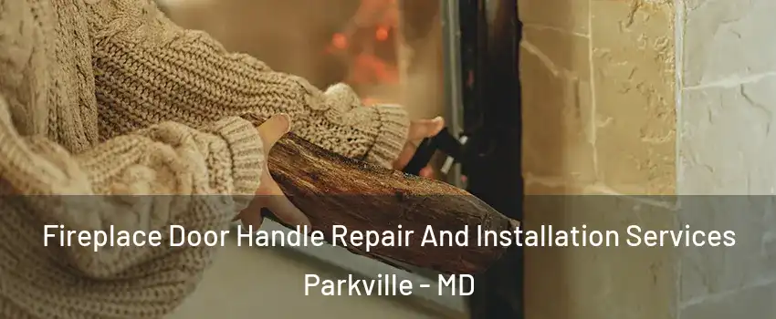  Fireplace Door Handle Repair And Installation Services Parkville - MD
