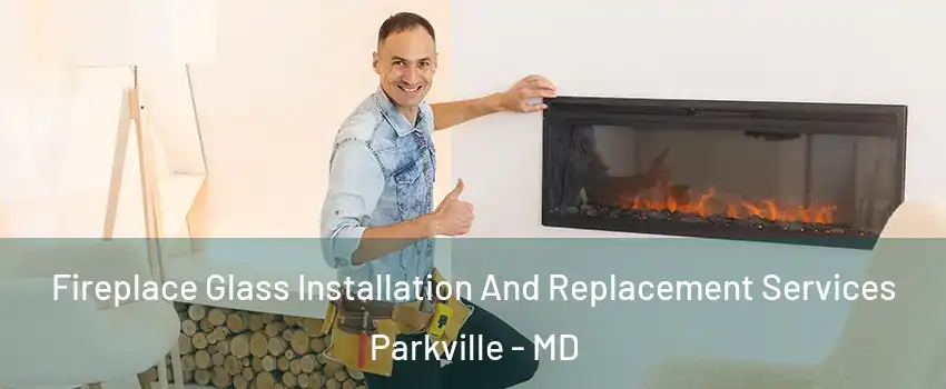  Fireplace Glass Installation And Replacement Services Parkville - MD