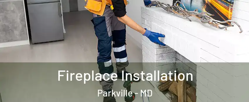  Fireplace Installation Parkville - MD