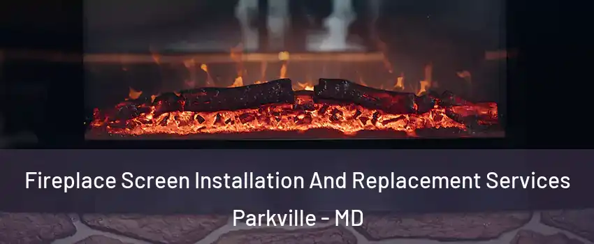  Fireplace Screen Installation And Replacement Services Parkville - MD