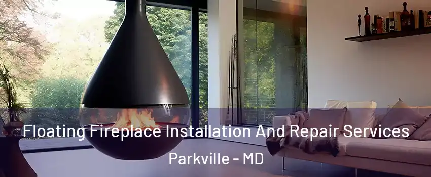 Floating Fireplace Installation And Repair Services Parkville - MD