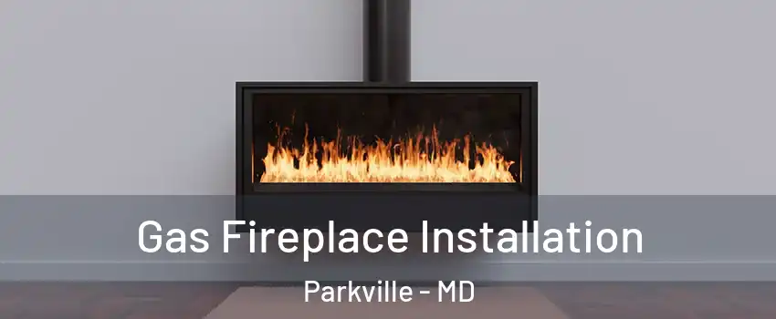  Gas Fireplace Installation Parkville - MD