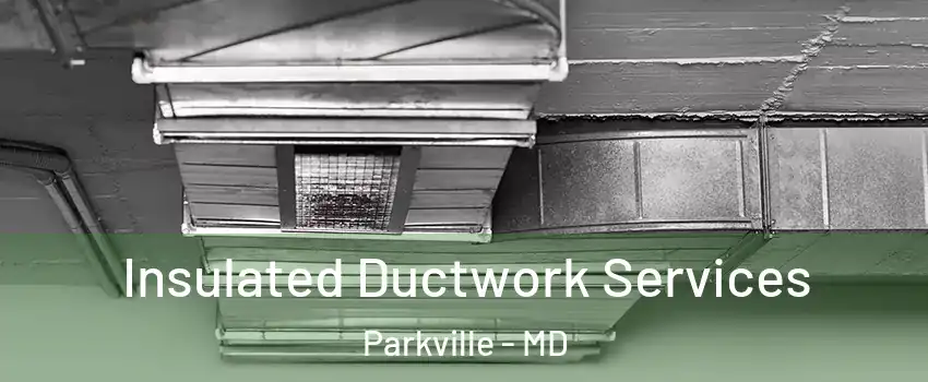  Insulated Ductwork Services Parkville - MD