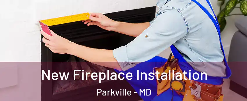  New Fireplace Installation Parkville - MD