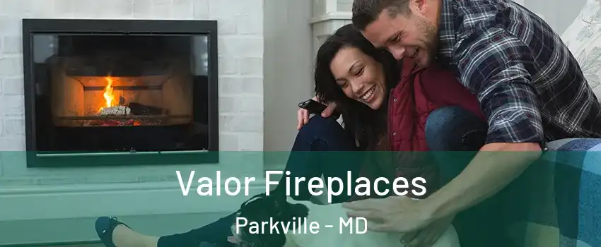  Valor Fireplaces Parkville - MD