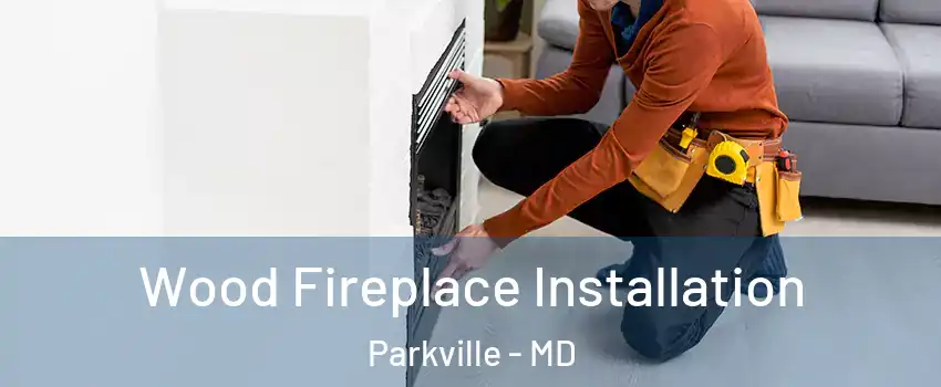  Wood Fireplace Installation Parkville - MD