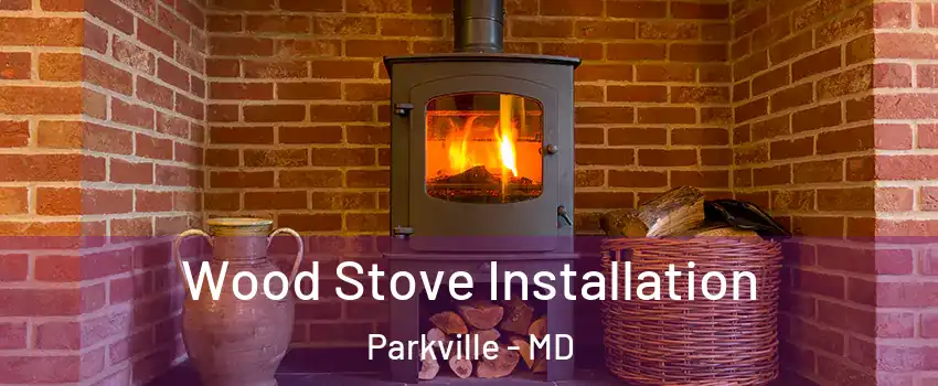  Wood Stove Installation Parkville - MD