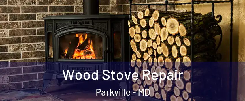  Wood Stove Repair Parkville - MD